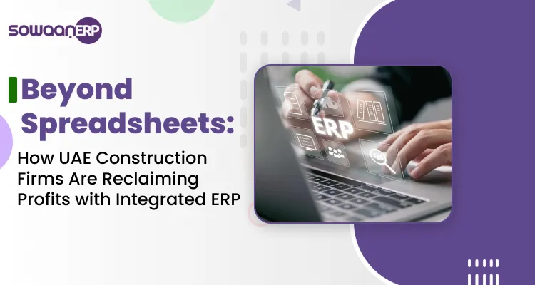  Beyond Spreadsheets: How UAE Construction Firms Are Reclaiming Profits with Integrated ERP